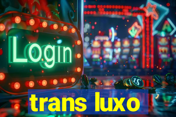 trans luxo